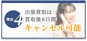 選ばれる理由4　出張買取は買取後8日間キャンセル可能